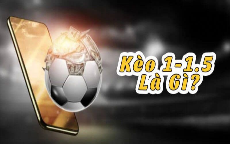 Kèo 1.5 - Chia Sẻ Kinh nghiệm cược kèo chấp trái rưỡi